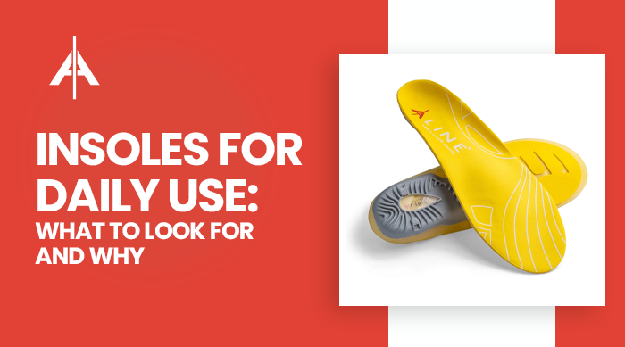 Insoles for Daily Use - What to Look For and Why | A Buyer's Guide