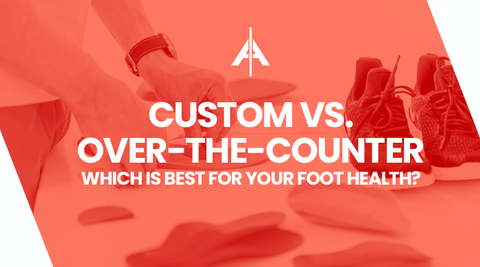 Custom vs. Over-the-Counter Insoles: Which is Best for Your Foot Health?
