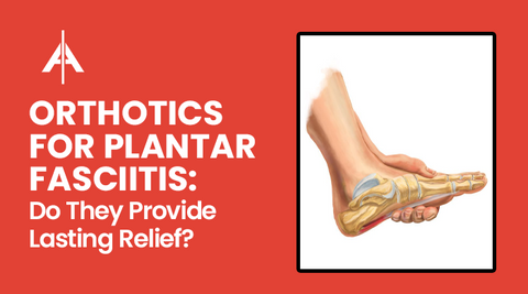 Orthotics for Plantar Fasciitis: Do They Provide Lasting Relief?