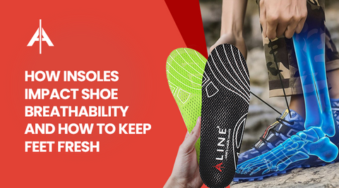 How Insoles Impact Shoe Breathability (and How to Keep Feet Fresh)