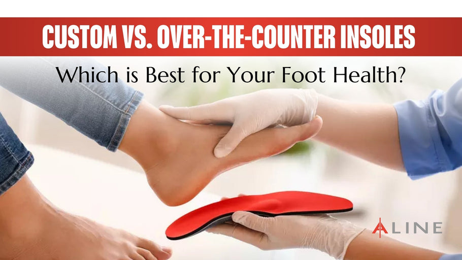 Custom vs Over-the-Counter Insoles: Which is Best for Your Foot Health?