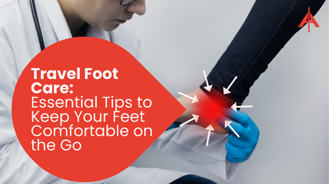 Travel Foot Care: Essential Tips to Keep Your Feet Comfortable on the Go