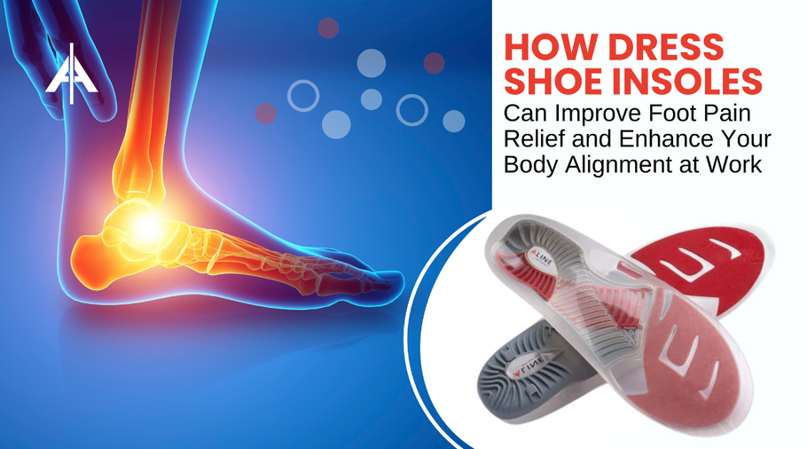 How Dress Shoe Insoles Can Improve Foot Pain Relief and Enhance Your Body Alignment at Work