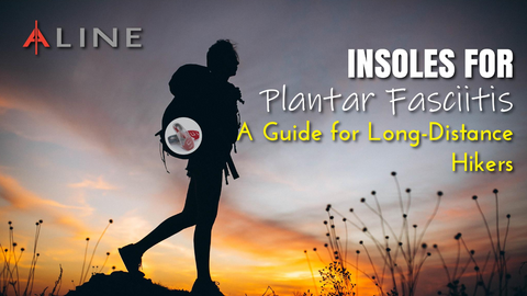 Insoles for Plantar Fasciitis: A Guide for Long-Distance Hikers