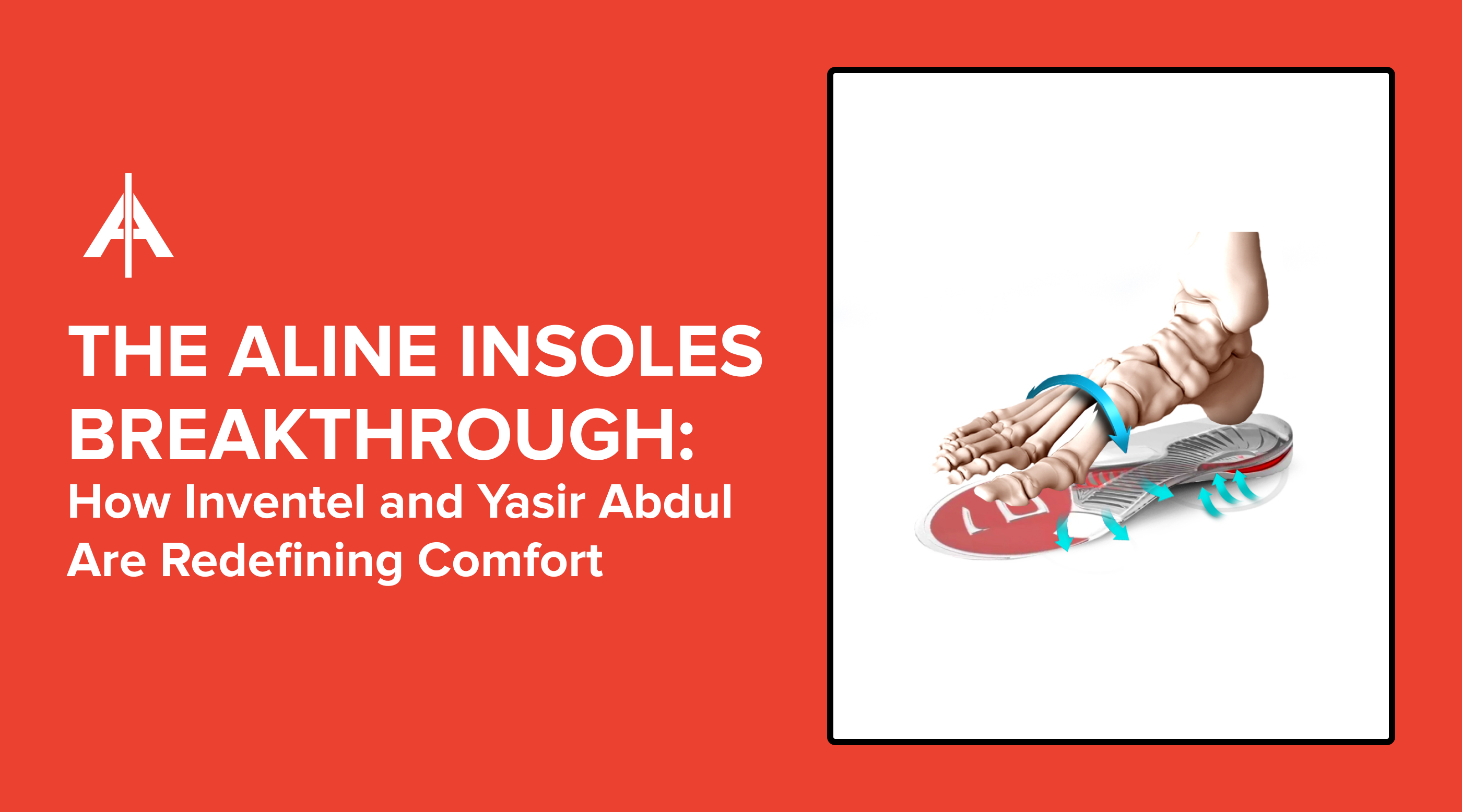 The ALINE Insoles Breakthrough: How Inventel and Yasir Abdul Are Redefining Comfort