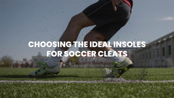 CHOOSING THE IDEAL INSOLES FOR SOCCER CLEATS