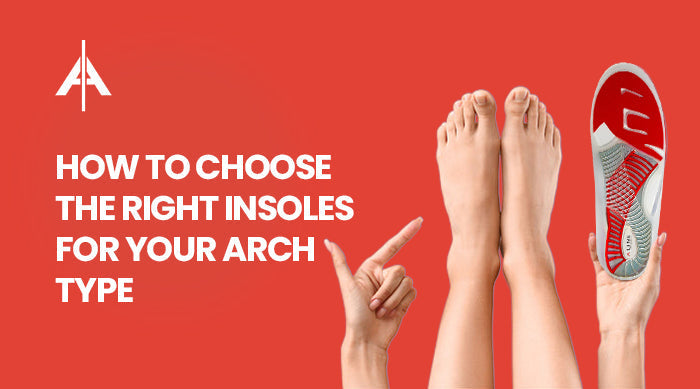 How to choose the right insoles for your arch type.